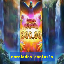 enrolados confus茫o em dobro