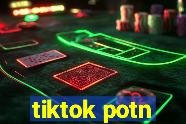 tiktok potn