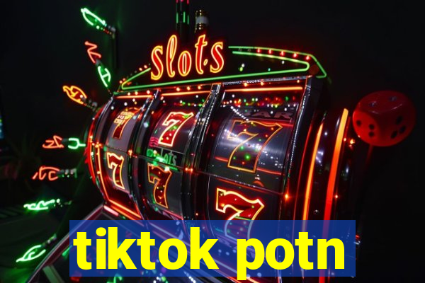 tiktok potn