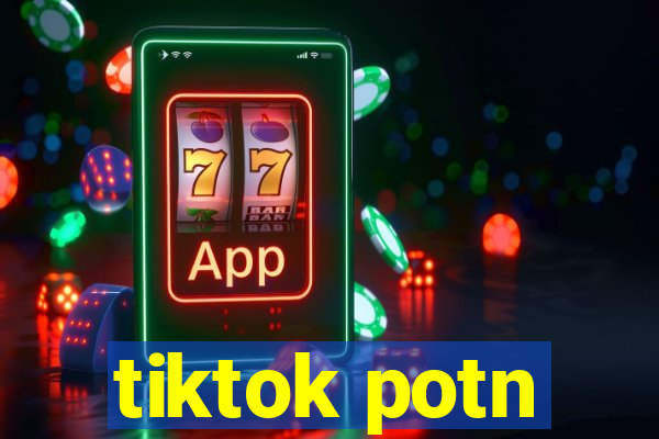 tiktok potn