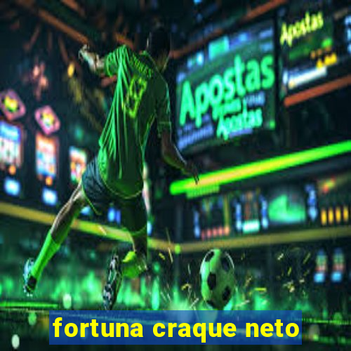 fortuna craque neto