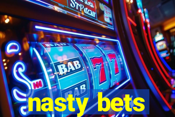 nasty bets