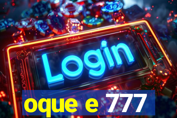 oque e 777