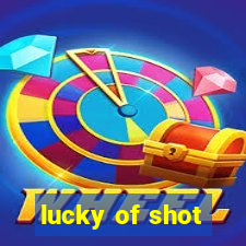 lucky of shot