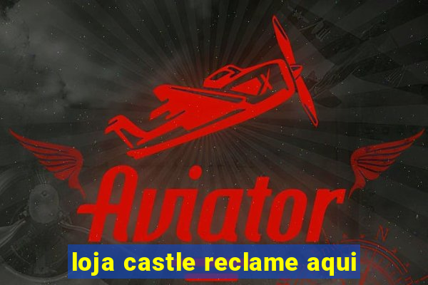 loja castle reclame aqui