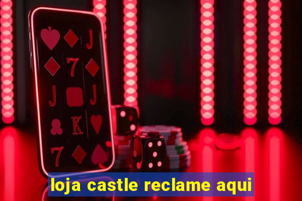 loja castle reclame aqui