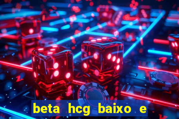 beta hcg baixo e gravidez evoluiu