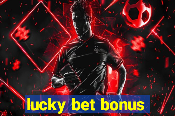 lucky bet bonus