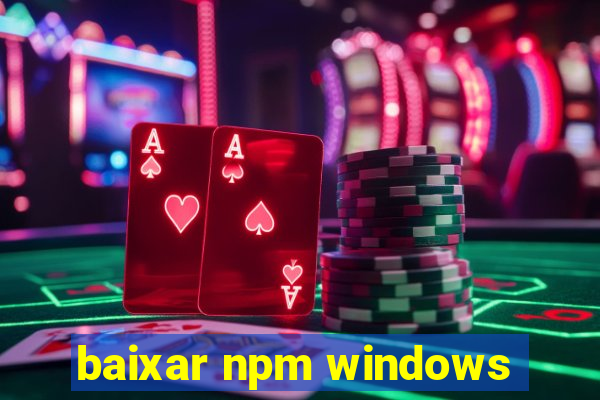 baixar npm windows