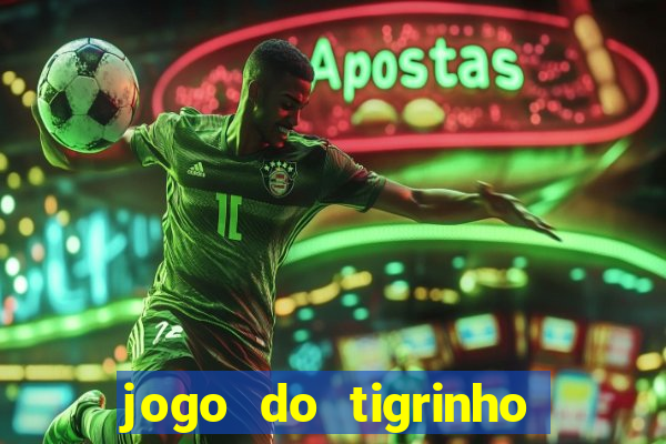 jogo do tigrinho de ganhar dinheiro de verdade