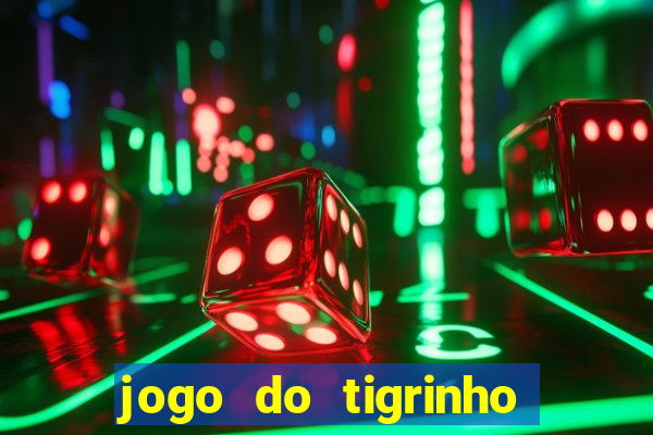 jogo do tigrinho de ganhar dinheiro de verdade