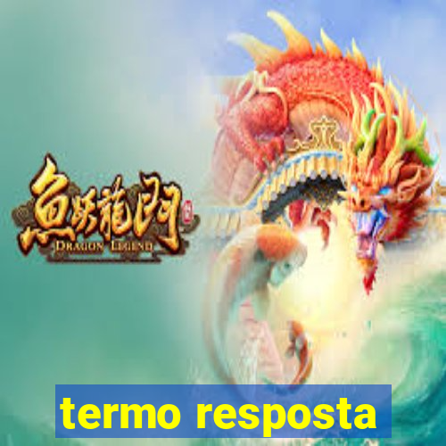 termo resposta