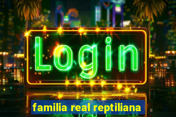 familia real reptiliana