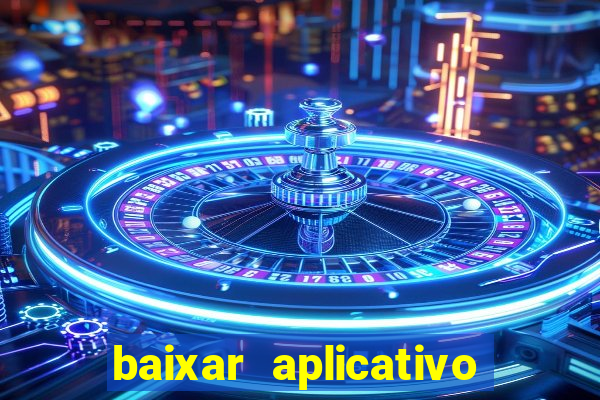 baixar aplicativo do jogo do tigrinho