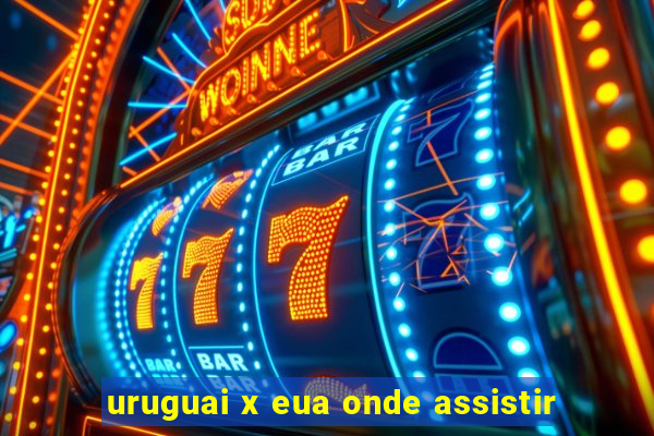 uruguai x eua onde assistir