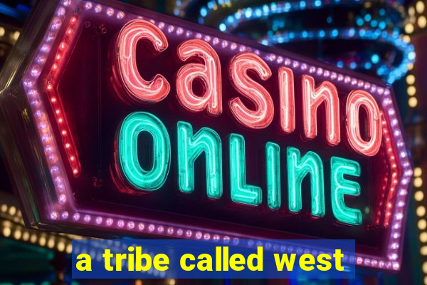 a tribe called west