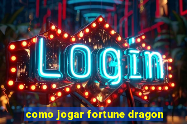 como jogar fortune dragon