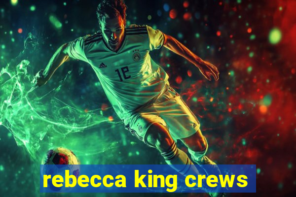 rebecca king crews