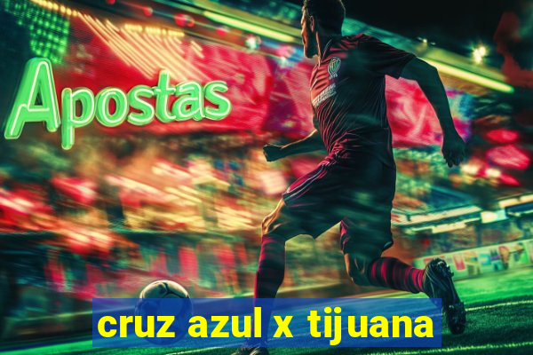 cruz azul x tijuana