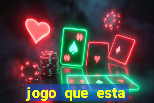 jogo que esta ganhando dinheiro