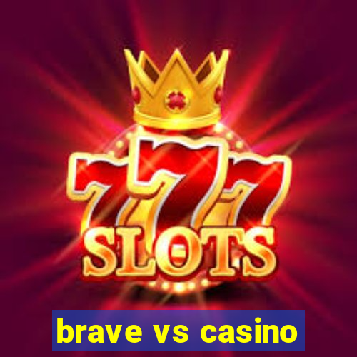 brave vs casino