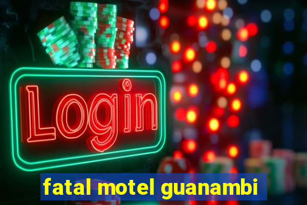 fatal motel guanambi