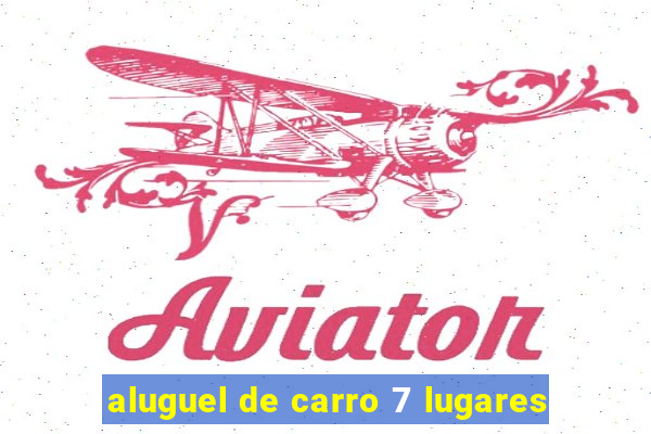 aluguel de carro 7 lugares