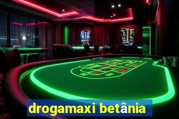 drogamaxi betânia