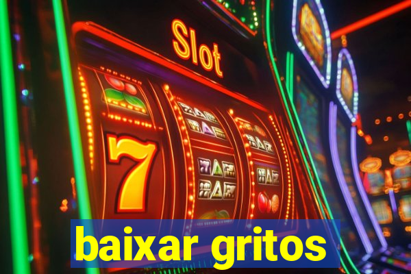 baixar gritos