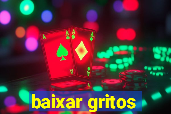 baixar gritos