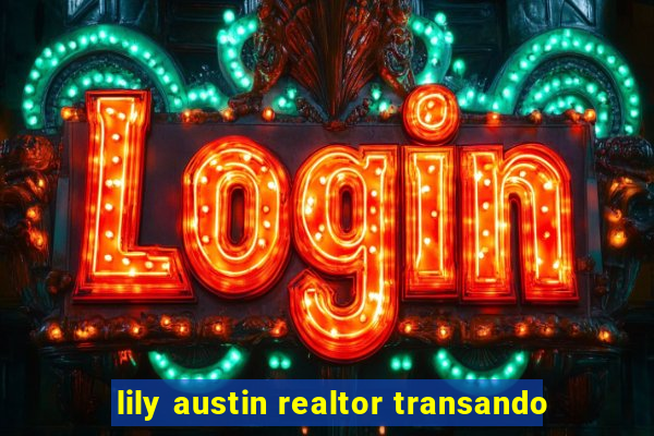 lily austin realtor transando