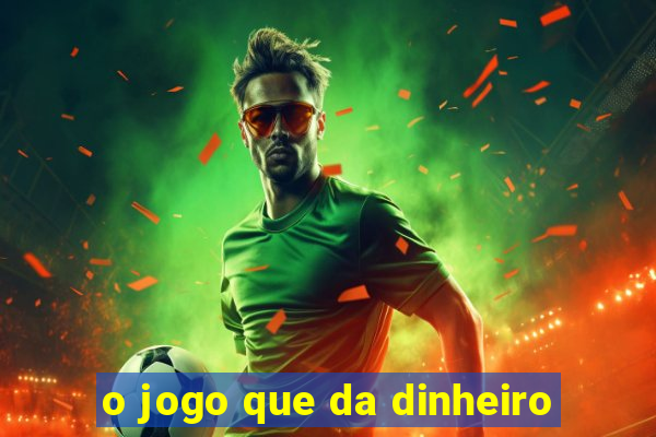 o jogo que da dinheiro