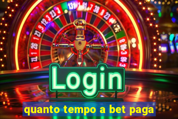 quanto tempo a bet paga