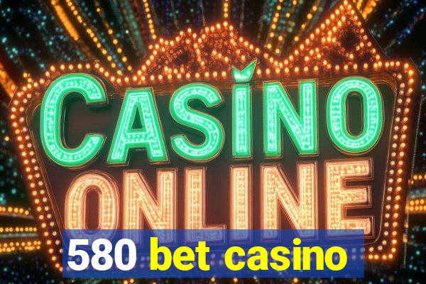 580 bet casino