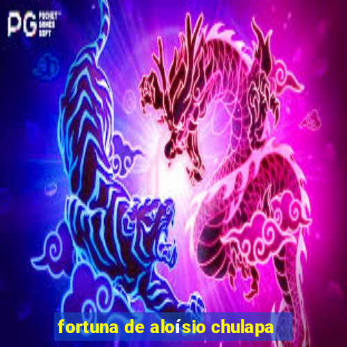 fortuna de aloísio chulapa