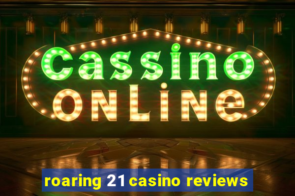 roaring 21 casino reviews