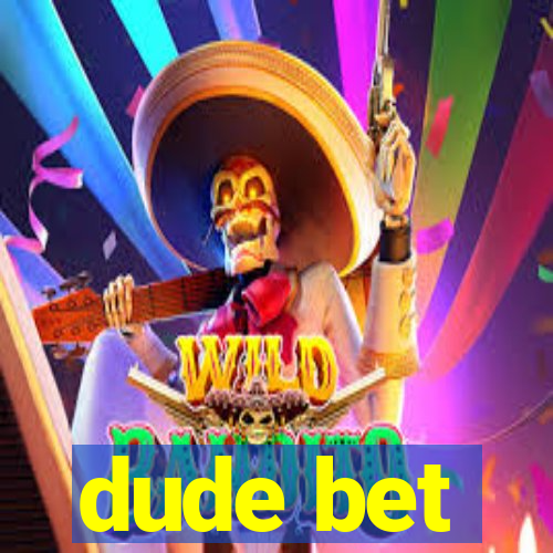 dude bet