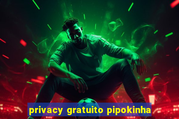 privacy gratuito pipokinha