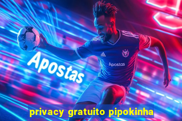 privacy gratuito pipokinha