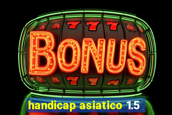 handicap asiatico 1.5