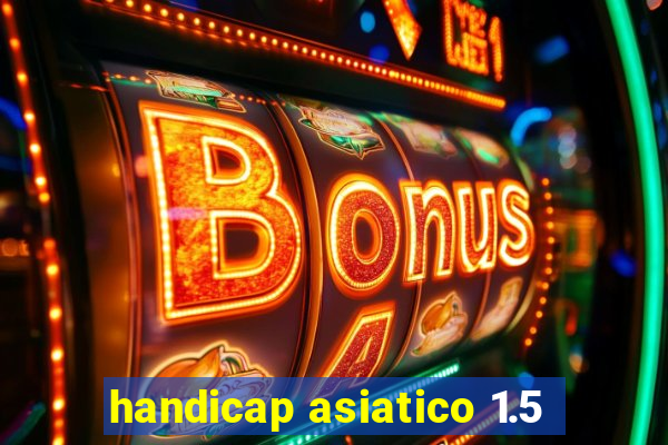 handicap asiatico 1.5