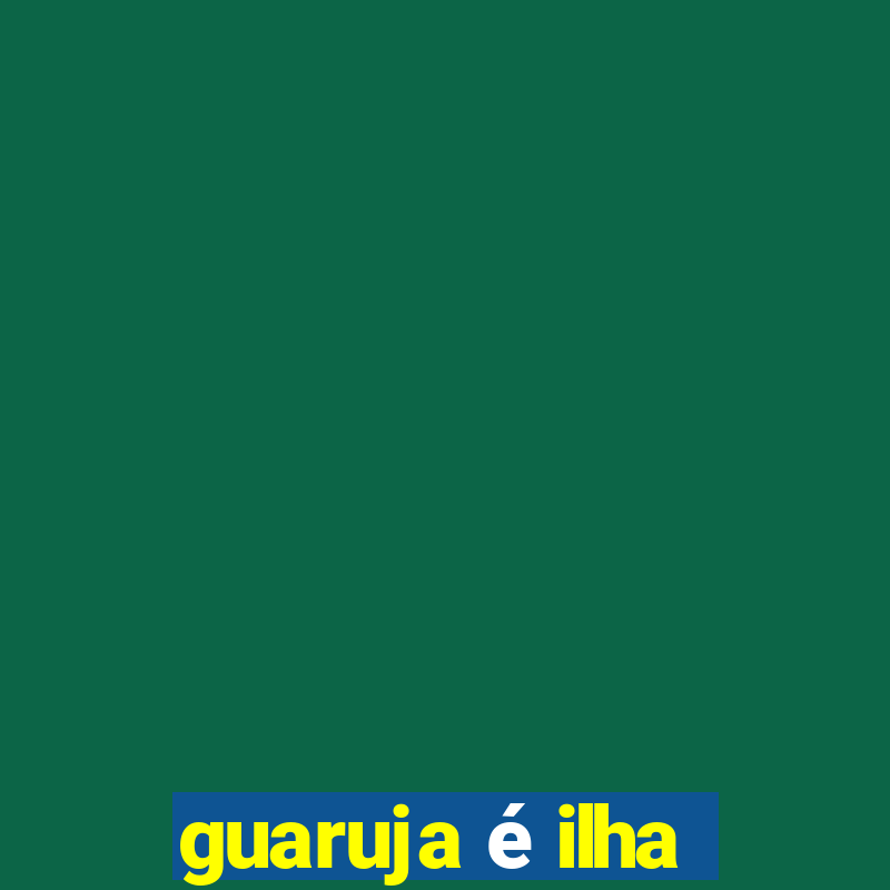 guaruja é ilha