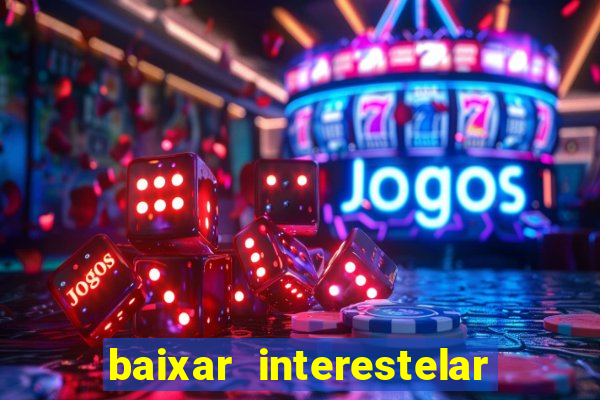 baixar interestelar 4k dublado