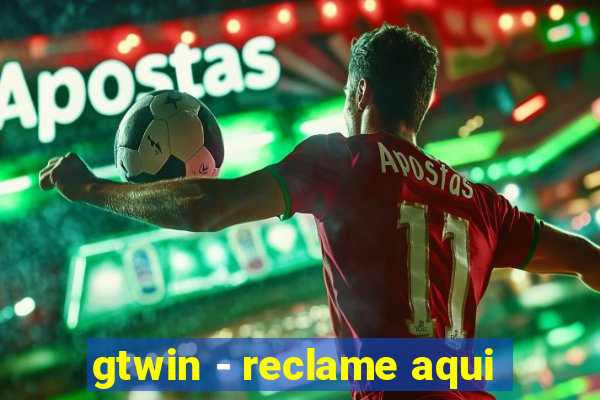 gtwin - reclame aqui