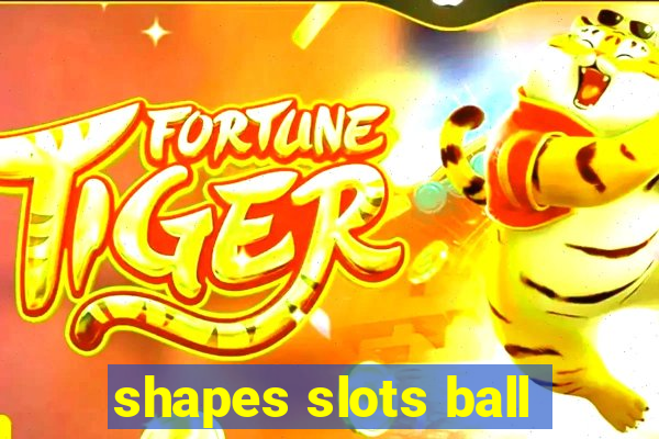 shapes slots ball