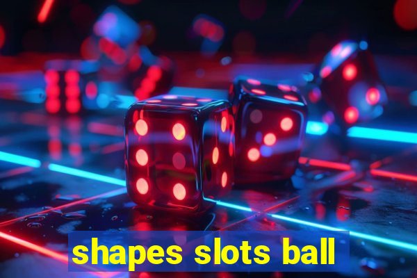 shapes slots ball