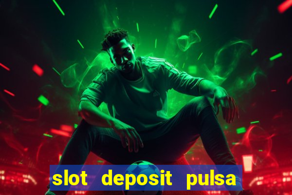 slot deposit pulsa tanpa potongan 2022