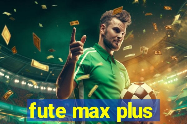 fute max plus