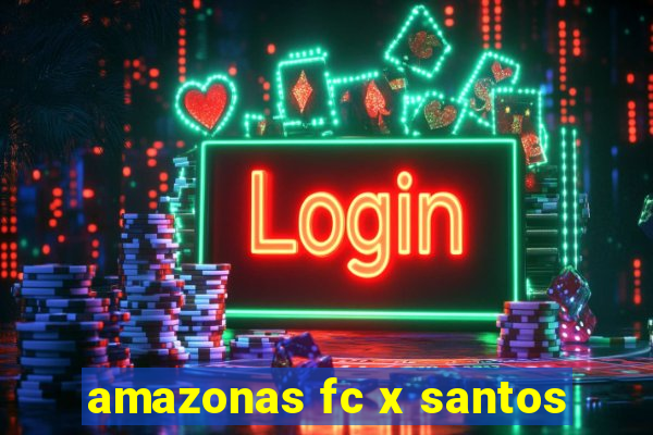 amazonas fc x santos