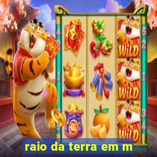 raio da terra em m